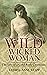 Wild Wicked Woman: The Life...