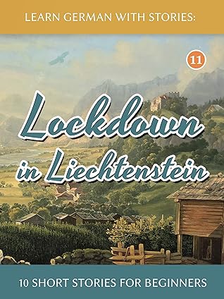 Learn German with Stories: Lockdown in Liechtenstein – 10 Short Stories For Beginners (Dino lernt Deutsch - Simple German Short Stories For Beginners 11)