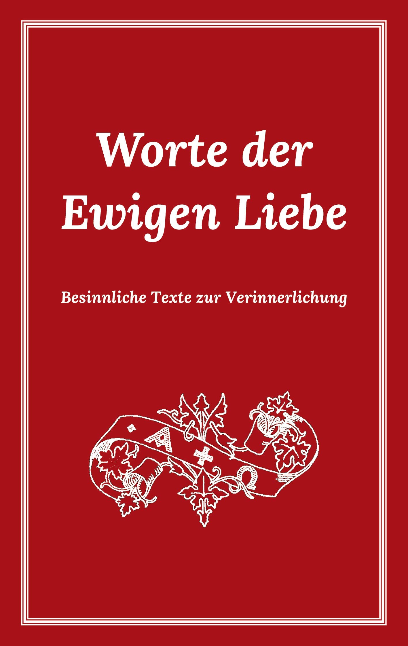 Worte der Ewigen Liebe: Besinnliche Texte zur Verinnerlichung (German Edition)