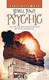Small Town Psychic: The Trials and Tribulations of Being a Psychic Small Town Psychic: The Trials and Tribulations of Being a Psychic