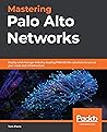 Mastering Palo Alto Networks by Tom Piens