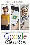 Google Classroom: A Comprehensive Guide For Teachers And Students With Fundamentals Tips And Tricks To Become An Expert In Using Google Classroom