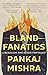Bland Fanatics by Pankaj Mishra