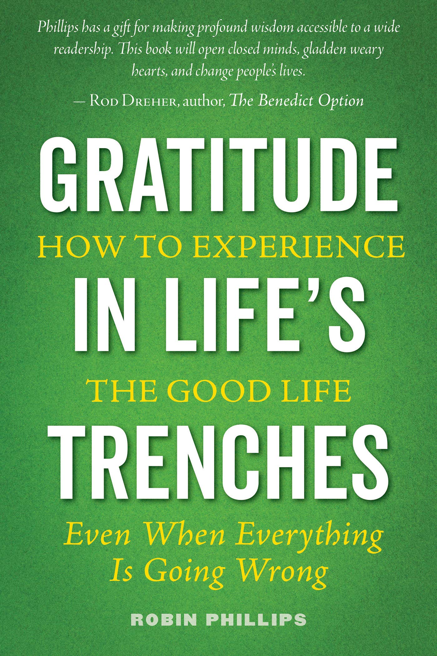 Gratitude in Life's Trenches: How to Experience the Good Life Even When Everything Is Going Wrong (Kindle Edition)