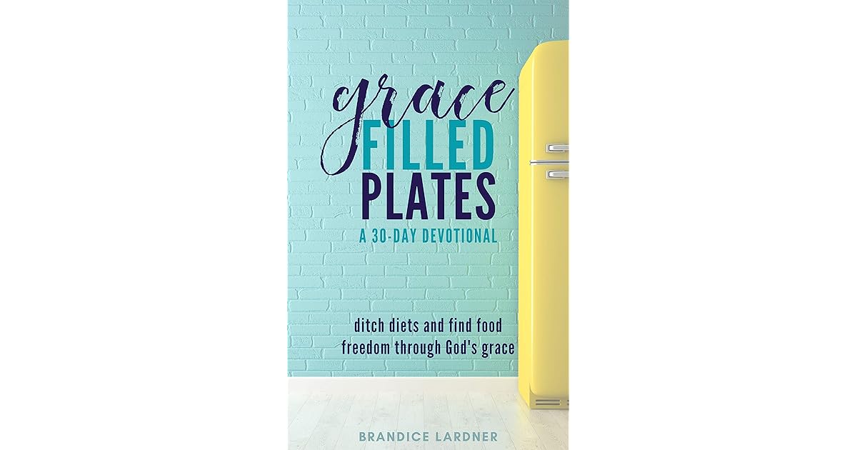 Grace Filled Plates Ditch Diets and Find Food Freedom Through God's