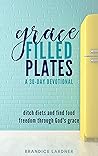 Grace Filled Plates: Ditch Diets and Find Food Freedom Through God's Grace