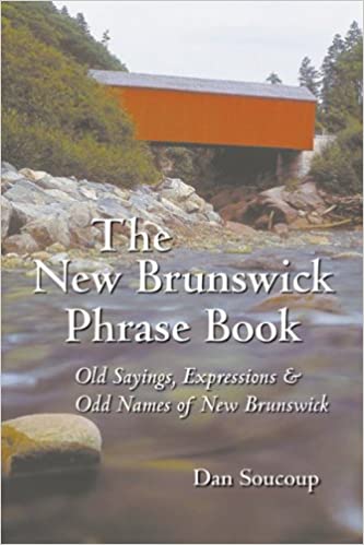 The New Brunswick Phrase Book : Old Sayings, Expressions and Odd Names of New Brunswick