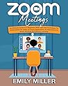 Zoom Meetings: An Ultimate Guide for Beginners With Tips and Techniques to Understand the Utility of Zoom Application, its Importance in Smart Working and Distant Learning Zoom Meetings: An Ultimate Guide for Beginners With Tips and Techniques to Understand the Utility of Zoom Application, its Importance in Smart Working and Distant Learning