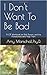 I Don't Want To Be Bad by Amy Marschall
