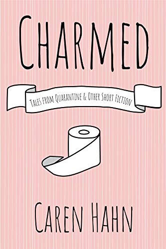 Charmed: Tales from Quarantine & Other Short Fiction (Kindle Edition)