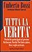 Tutta la Verità. Perché ho partecipato al governo Berlusconi. Perché l'ho fatto cadere. Dove voglio arrivare