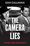 The Camera Lies: Acting for Hitchcock Book cover for The Camera Lies: Acting for Hitchcock