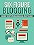 SIX FIGURE BLOGGING by Gaurav  Gupta