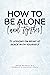 How To Be Alone (and Together) by Megan Bruneau
