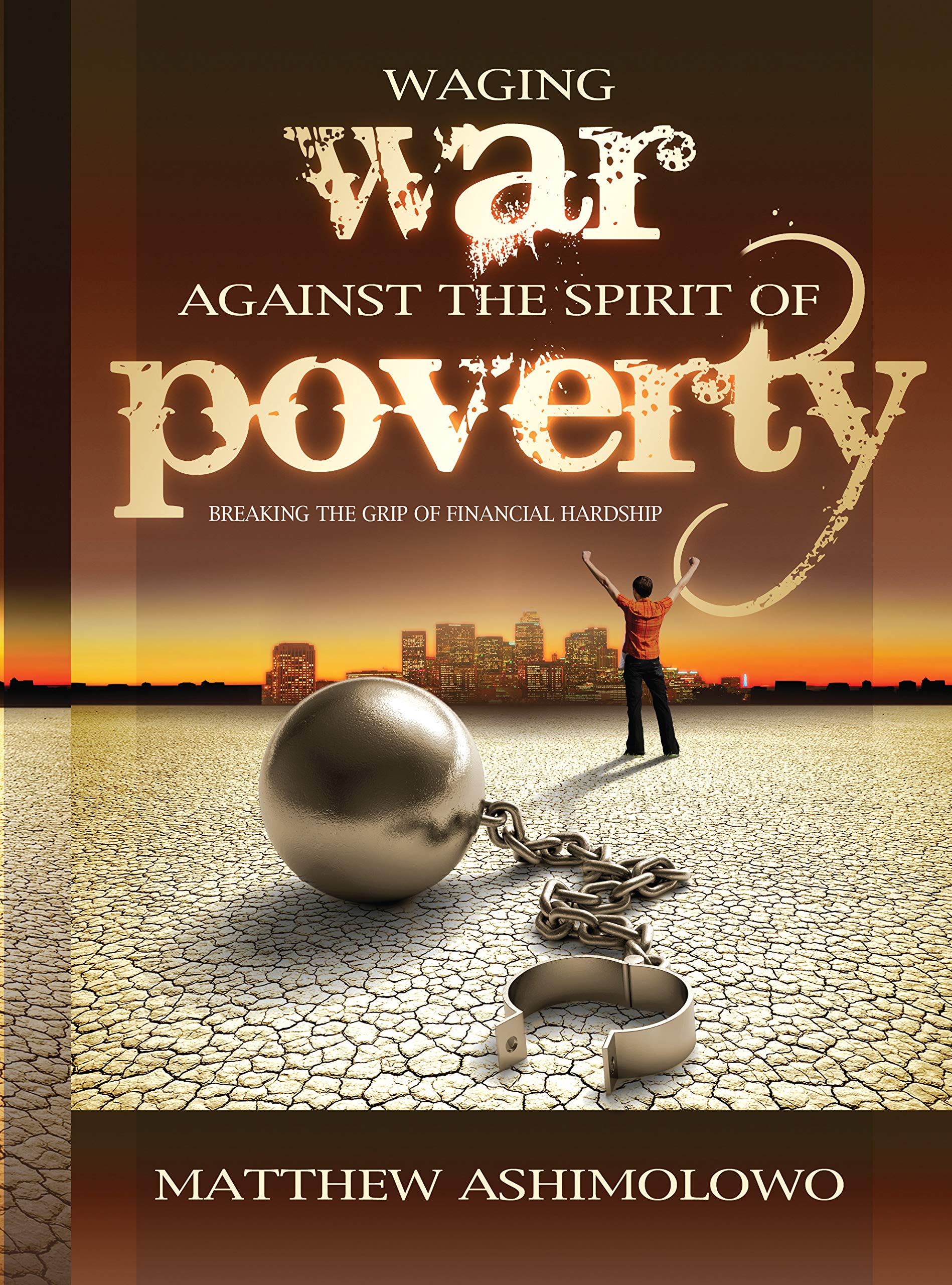 Waging war against the spirit of poverty: Breaking the grip of financial hardship (Kindle Edition)