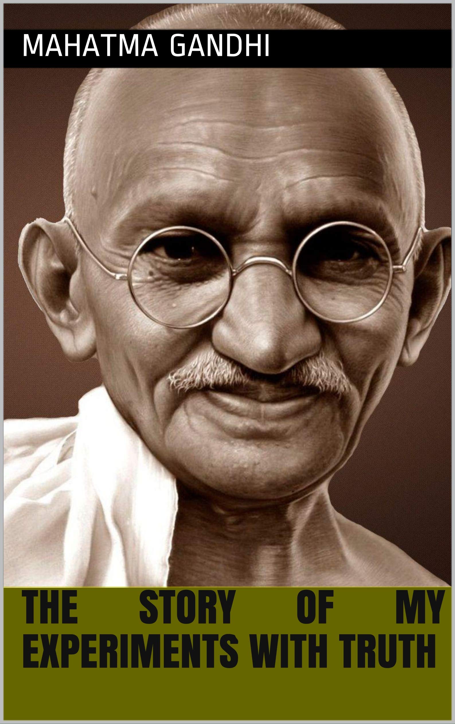 Mahatma Gandhi Autobiography: The Story of My Experiments with Truth