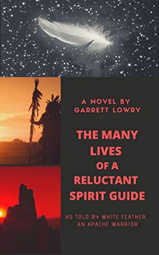 The Many Lives of a Reluctant Spirit Guide: as told by White Feather, an Apache warrior