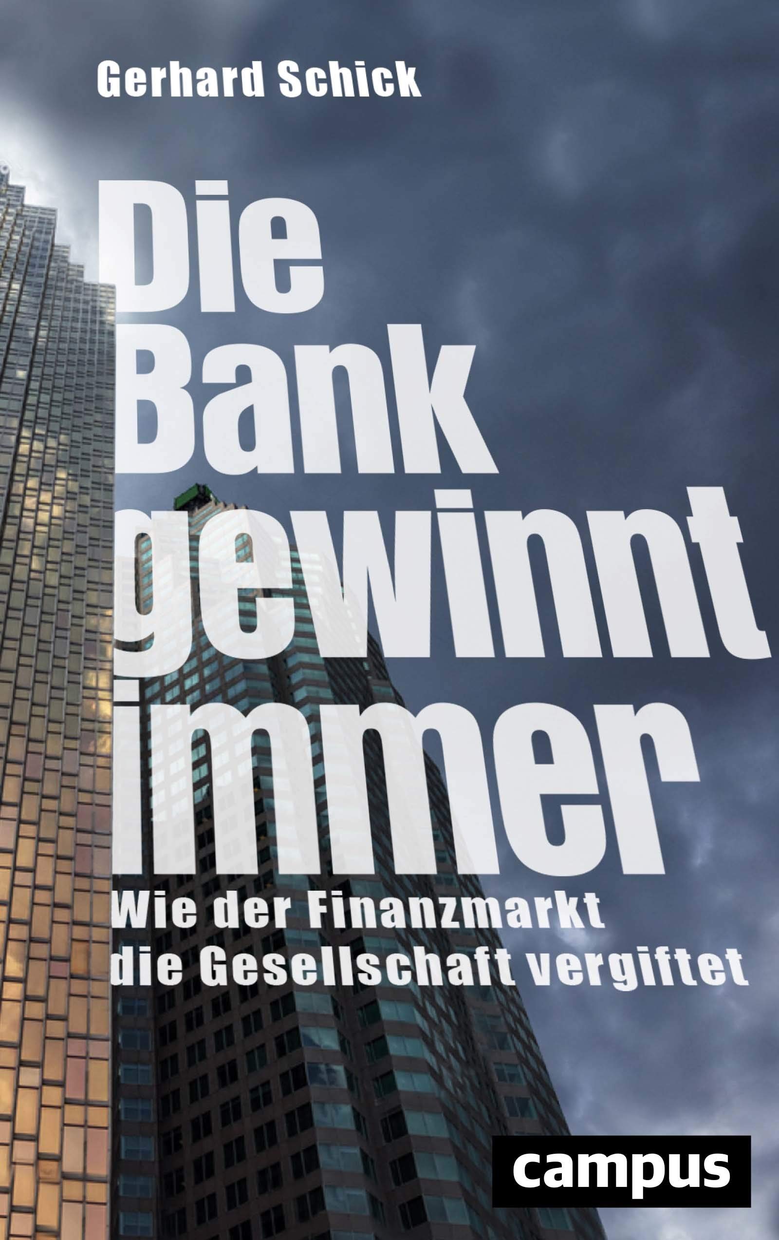 Die Bank gewinnt immer: Wie der Finanzmarkt die Gesellschaft vergiftet (German Edition)