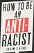 How To Be an Antiracist by Ibram X. Kendi