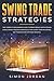 Swing trade strategies: the complete beginners guide to make money with stocks using swing trading strategies for short term investing, day trading and options trading