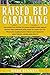 RAISED BED GARDENING: The Essential Guide to Learn Everything about Raised Bed Gardens and how to Easily DIY to produce Homegrown Fresh and Healthy Vegetables, Herbs, and Fruits