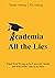 Academia: All the Lies: What Went Wrong in the University Model and What Will Come in its Place