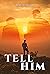 TELL HIM