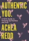 Authentic You.: A Girl's Guide to Growing Up Fearless and True
