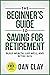 The Beginner's Guide To Saving For Retirement: Build Wealth, Live Well, And Retire Rich