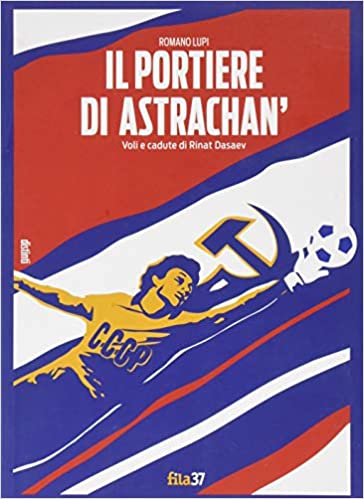 Il portiere di Astrachan': Voli e cadute di Rinat Dasaev