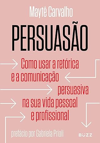 Persuasão: Como usar a retórica e a comunicação persuasiva na sua vida pessoal e profissional (Portuguese Edition)