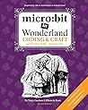 micro: bit in Wonderland: Coding & Craft with the BBC micro: bit (microbit)