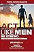 Act Like Men— Be Strong by Jim Grassi