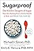 Sugarproof: The Hidden Dangers of Sugar That Are Putting Your Child's Health at Risk and What You Can Do