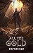 All the Gold by D.S. Tierney All the Gold by D.S. Tierney