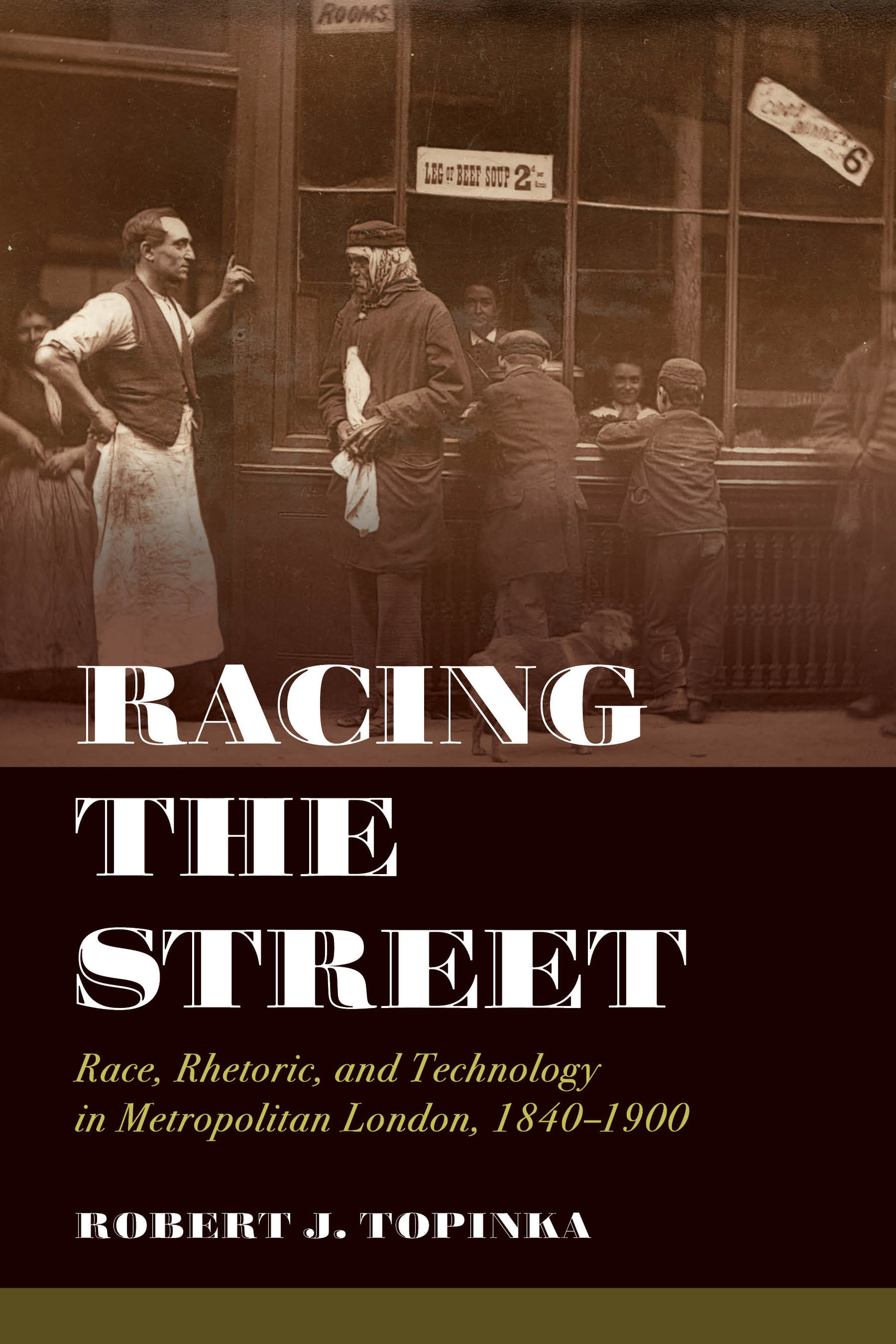 Racing the Street: Race, Rhetoric, and Technology in Metropolitan London, 1840-1900 (Rhetoric & Public Culture: History, Theory, Critique) (Volume 3)