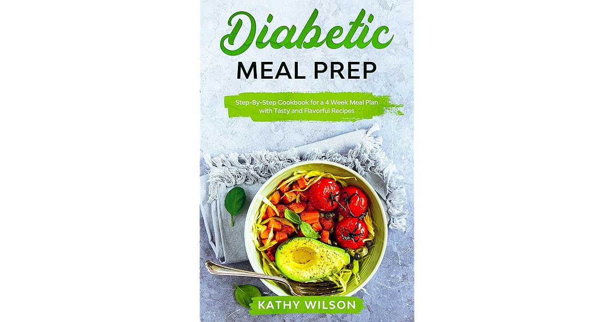 Diabetic Meal Prep StepByStep Cookbook for a 4 Week Meal Plan with
