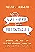 The Business of Friendship: Making the Most of Our Relationships Where We Spend Most of Our Time