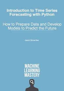 Introduction to Time Series Forecasting with Python: How to Prepare Data and Develop Models to Predict the Future