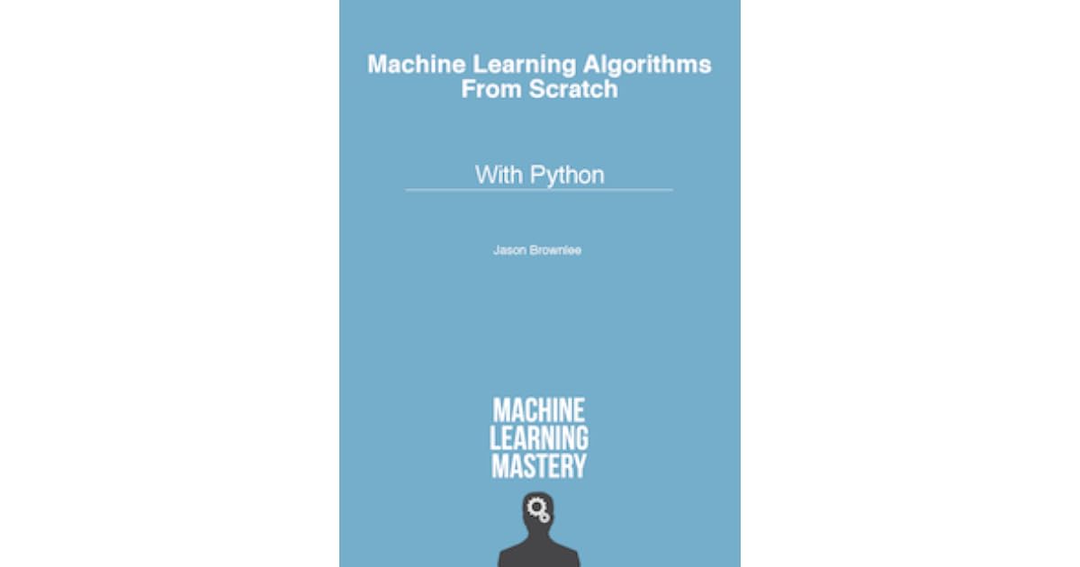 Machine Learning Algorithms from Scratch With Python by Jason Brownlee