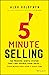 5-Minute Selling: The Proven, Simple System That Can Double Your Sales ... Even When You Don't Have Time