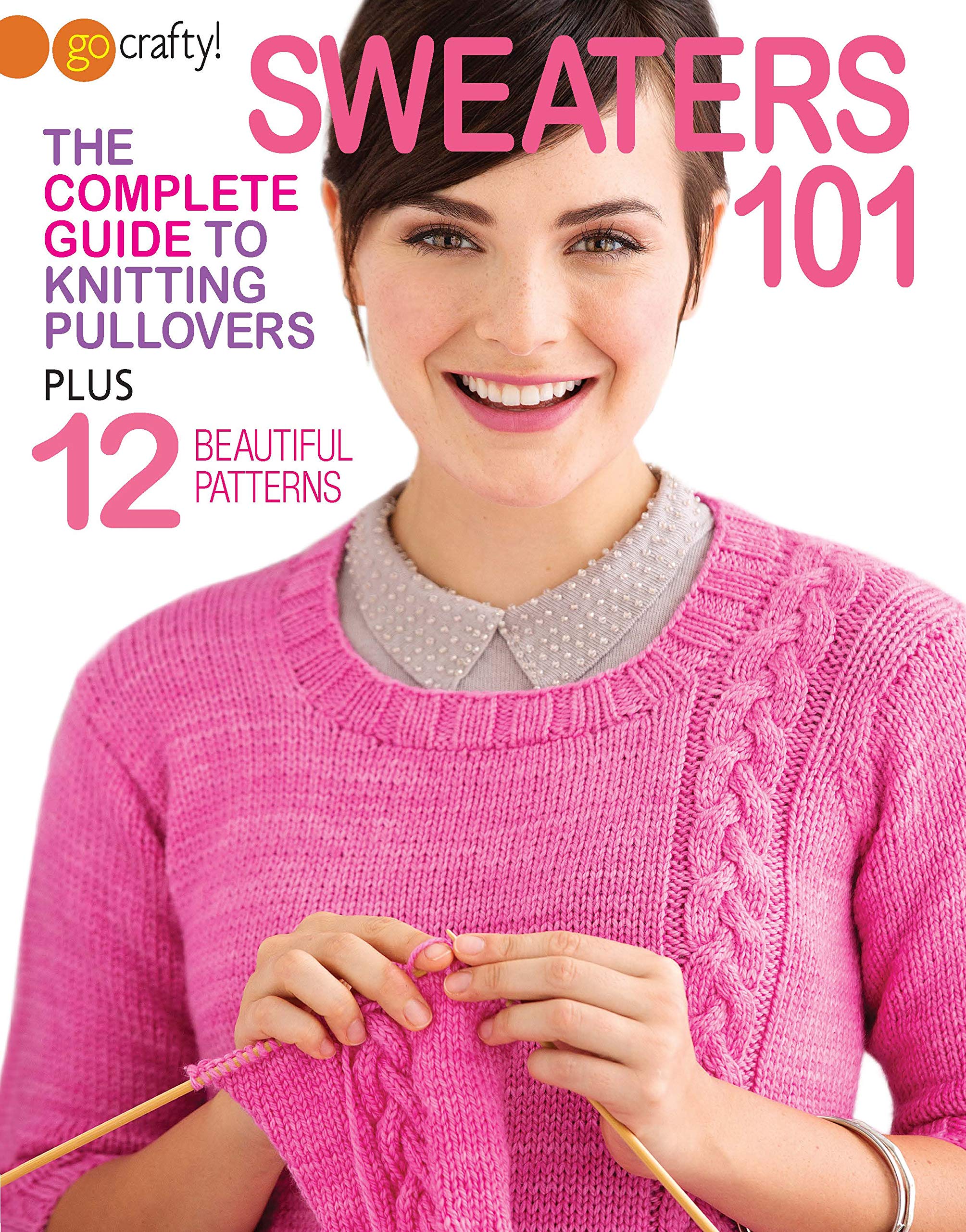 Sweaters 101-The Complete Guide to Knitting Pullovers Plus 12 Beautiful Patterns (Paperback)