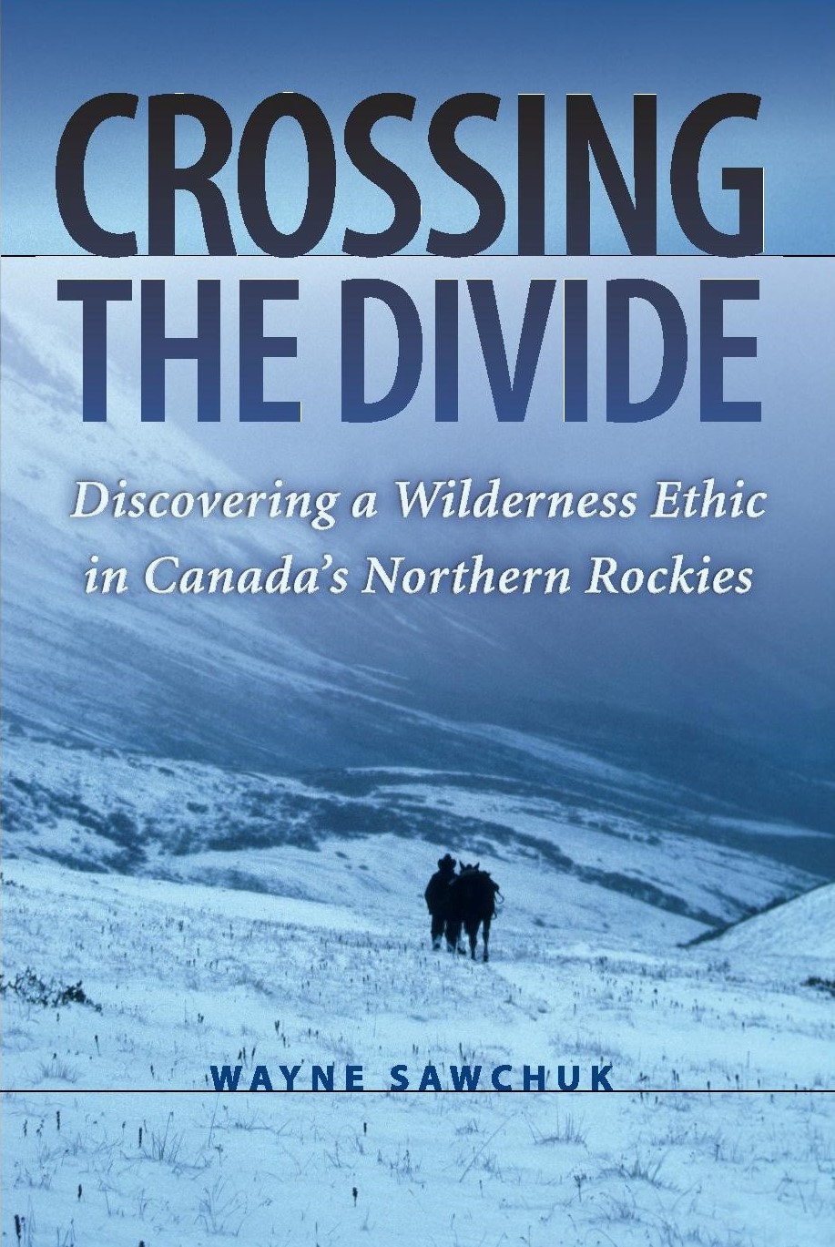 Crossing the Divide: Discovering a Wilderness Ethic in Canada's Northern Rockies