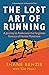 The Lost Art of Running: A ...