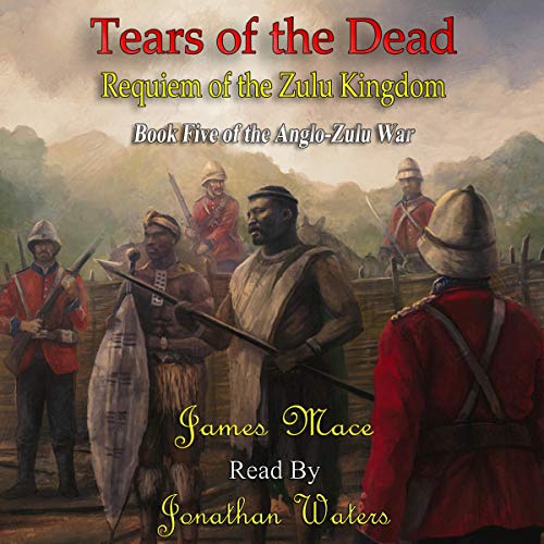 Tears of the Dead: Requiem of the Zulu Kingdom (Anglo-Zulu War, #5)