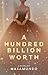 A Hundred Billion Worth