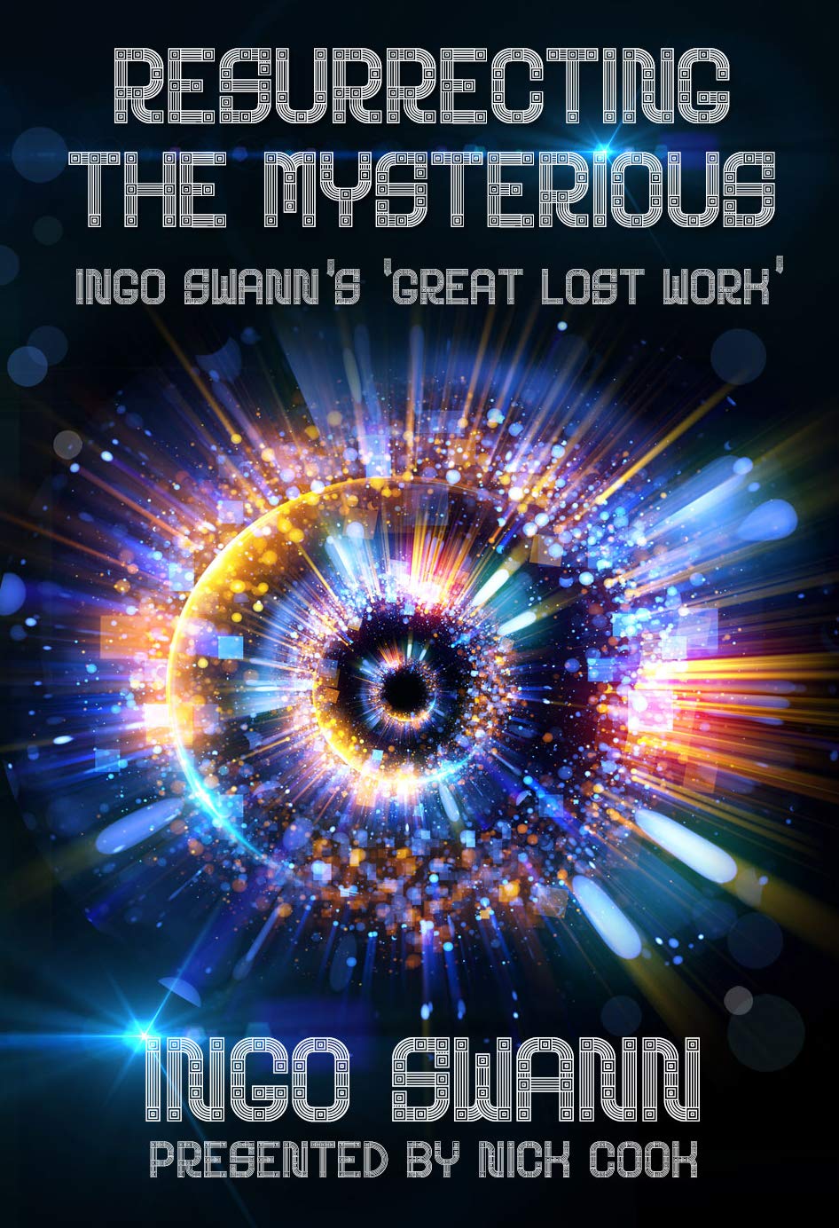 Resurrecting the Mysterious: Ingo Swann's 'Great Lost Work' (Kindle Edition)