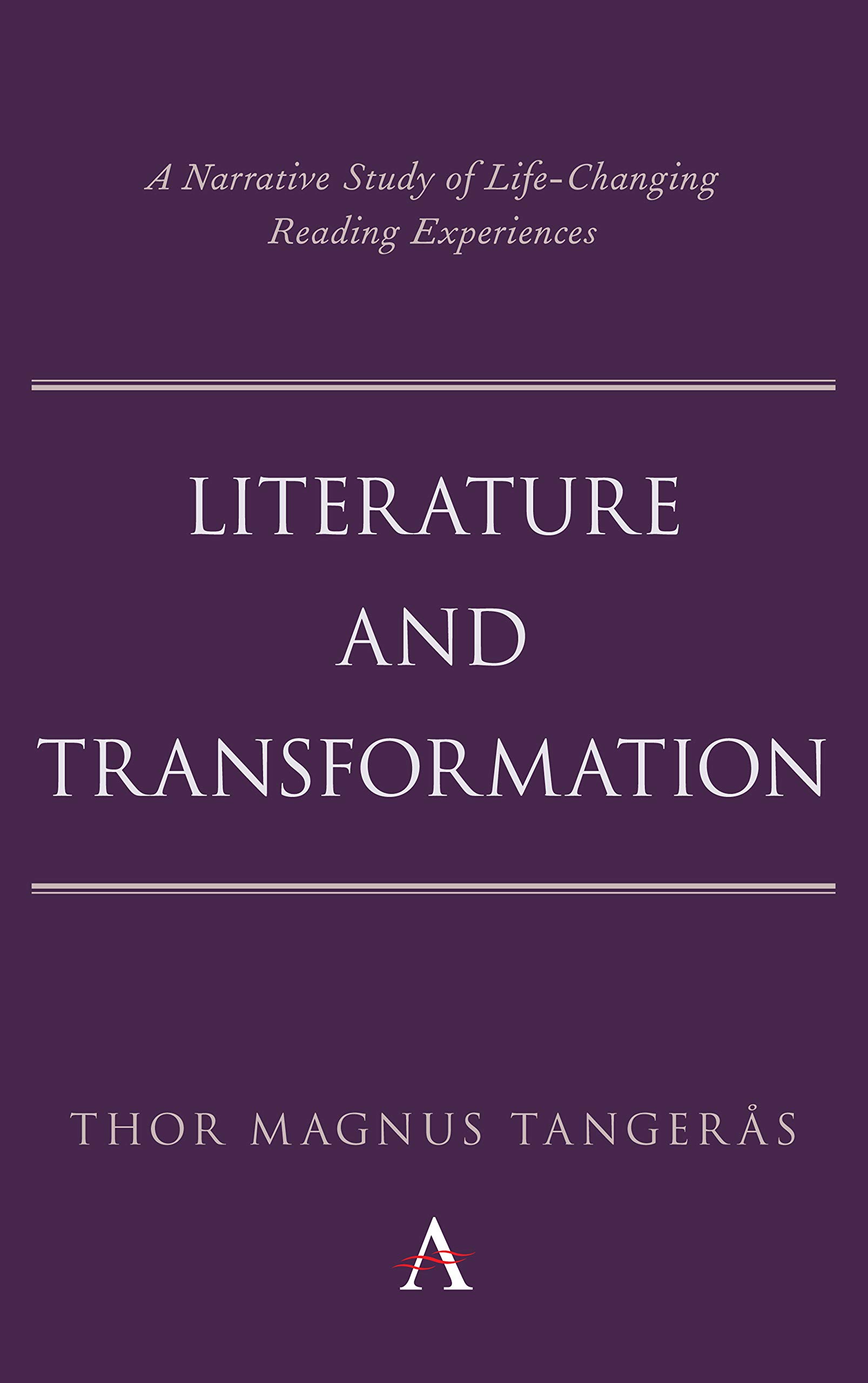 Literature and Transformation: A Narrative Study of Life-Changing Reading Experiences (Anthem Studies in Bibliotherapy and Well-Being)