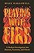 Playing with Fire: A Modern Investigation into Demons, Exorcism, and Ghosts
