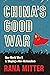 China’s Good War: How World War II Is Shaping a New Nationalism
